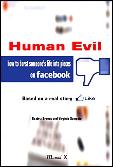 Human Evil: How to burst someone's life into pieces on facebook by [Breves, Beatriz, Sampaio, Virginia]